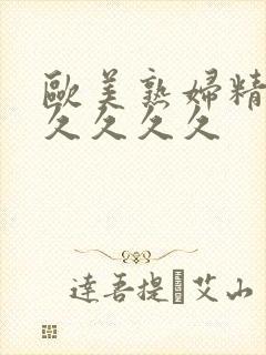 欧美熟妇精品久久久久久