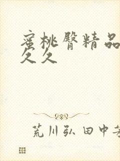 蜜桃臀精品久久久久