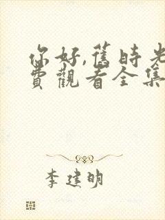 你好,旧时光免费观看全集完整版