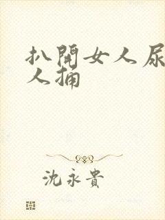 扒开女人尿口让人捅