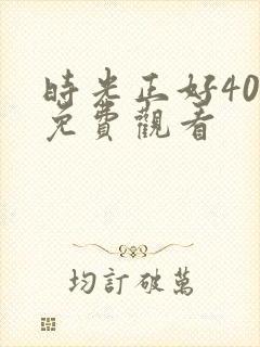 时光正好40集免费观看