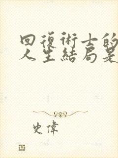 回复术士的重来人生结局是什么