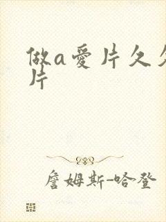 做a爱片久久毛片