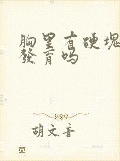 胸里有硬块是在发育吗封面