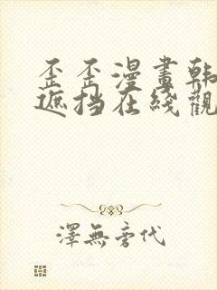 歪歪漫画韩漫无遮挡在线观看