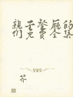 亲子餐厅的妈妈们免费全集