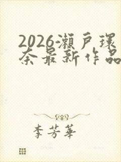 2026濑户环奈最新作品
