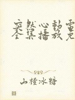 突然心动电视剧全集播放免费观看