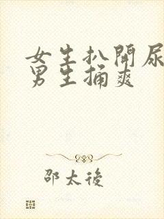 女生扒开尿口给男生捅爽