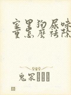 家里狗尿味道太重怎么祛除