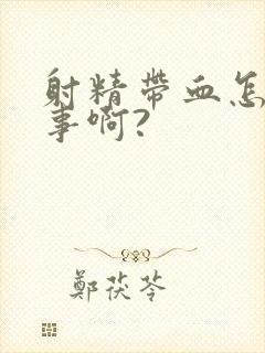 射精带血怎么回事啊?