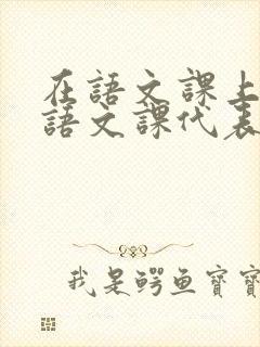 在语文课上强插语文课代表