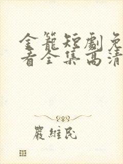 金笼短剧免费观看全集高清