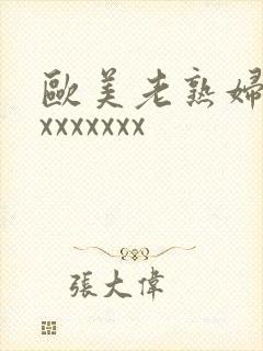 欧美老熟妇xxxxxxxxx