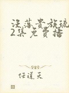 没落贵族琉璃川2集免费播