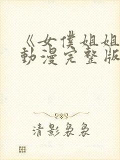 《女仆姐姐2》动漫完整版