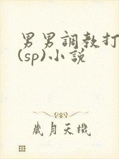 男男调教打屁股(sp)小说