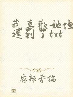 我喜欢她但是我迟到了txt