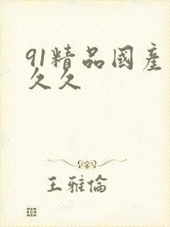 91精品国产久久久