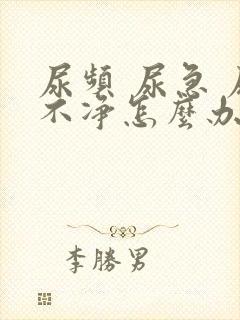 尿频 尿急 尿不净怎么办
