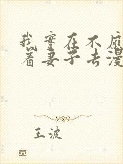 我实在不应该瞒着妻子去漫展动漫免费