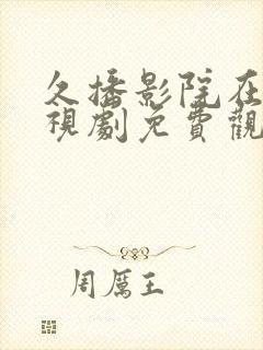 久播影院在线电视剧免费观看