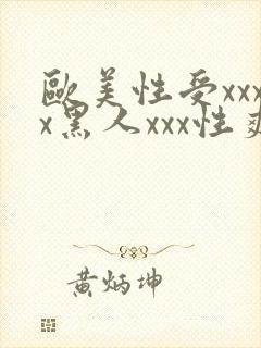 欧美性受xxxx黑人xxx性爽