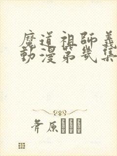 魔道祖师义城篇动漫第几集