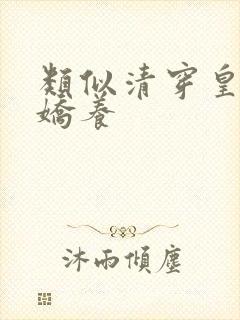 类似清穿皇妃要娇养