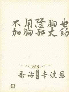 不用隆胸也能增加胸部大的方法