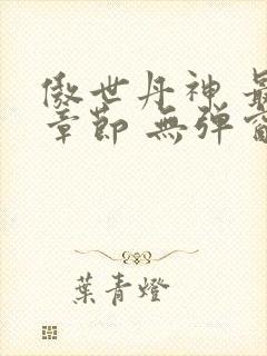 傲世丹神 最新章节 无弹窗
