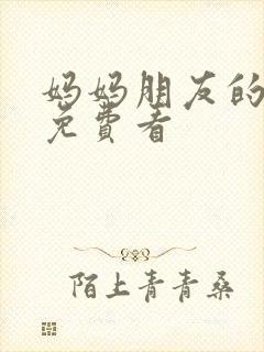 妈妈朋友的儿子免费看