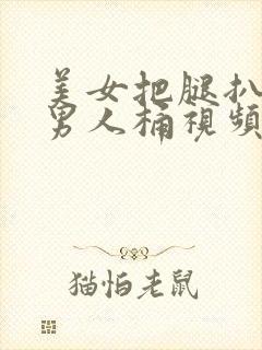 美女把腿扒开让男人桶视频