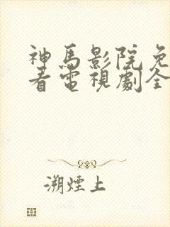 神马影院免费观看电视剧全集狂飙