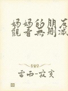 妈妈的朋友免费观看无删减