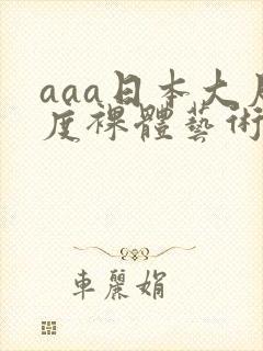 aaa日本大尺度裸体艺术