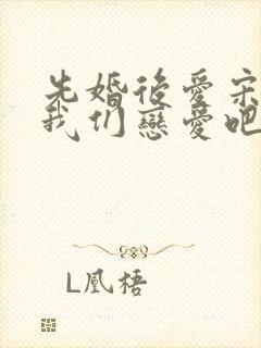 先婚后爱宋先生我们恋爱吧短剧