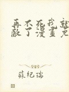 再不死我就真无敌了漫画免费漫画全集封面