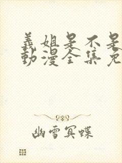 义姐是不是良女动漫全集免费