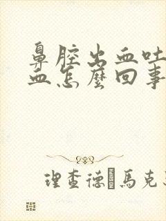 鼻腔出血吐痰带血怎么回事