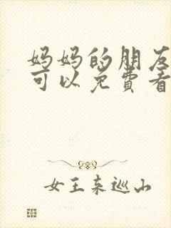 妈妈的朋友哪里可以免费看