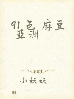 91 色 麻豆 亚洲
