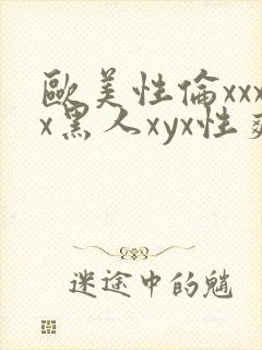 欧美性伦xxxx黑人xyx性爽
