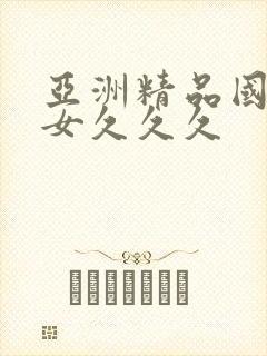 亚洲精品国产熟女久久久