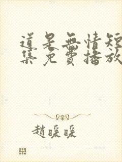 道是无情短剧全集免费播放