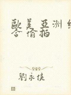 欧美 亚洲 综合 偷拍
