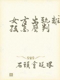 女方出轨离婚小孩怎么判