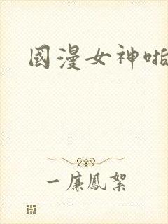 国漫女神啪啪啪