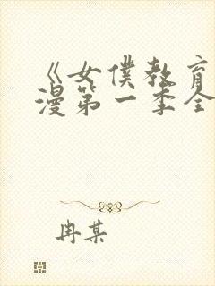 《女仆教育》动漫第一季全集免费观看