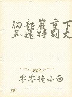 胸部严重下垂而且还特别大怎么办啊封面